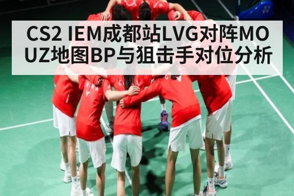 CS2 IEM成都站LVG对阵MOUZ地图BP与狙击手对位分析